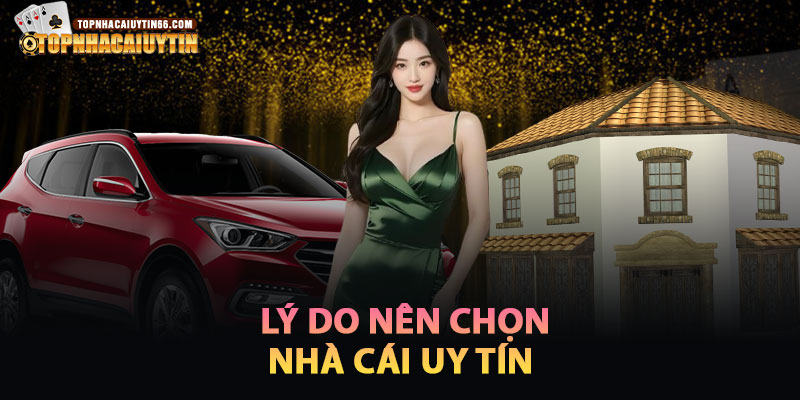 Lý Do Nên Chọn Nhà Cái Uy Tín
