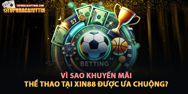 Vì Sao Khuyến Mãi Thể Thao Tại Xin88 Được Dân Cá Cược Ưa Chuộng?