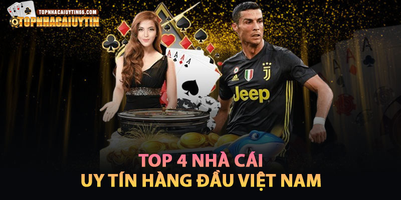 Top 4 Nhà Cái Uy Tín Hàng Đầu Việt Nam
