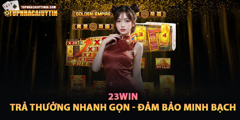 23win Cam Kết Trả Thưởng Nổ Hũ Nhanh – Minh Bạch – Không Gian Lận