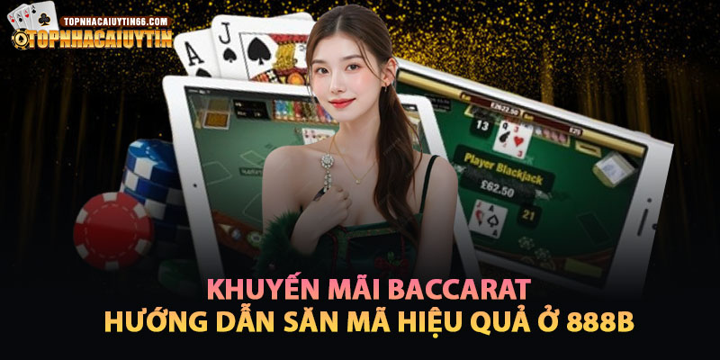 Hướng Dẫn Săn Khuyến Mãi Baccarat Hiệu Quả Tại 888b