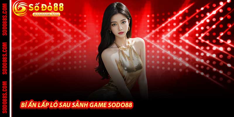 Bí ẩn lấp ló sau Sảnh Game Sodo88