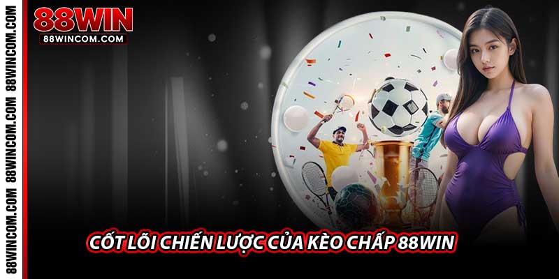 Cốt lõi chiến lược của Kèo Chấp 88Win
