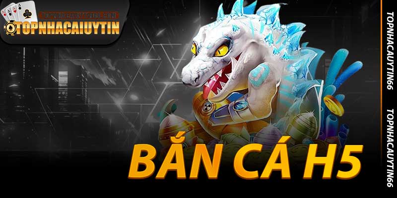 Bắn Cá H5 - Đại Dương Di Động Đang Rơi Vàng Ròng 2025