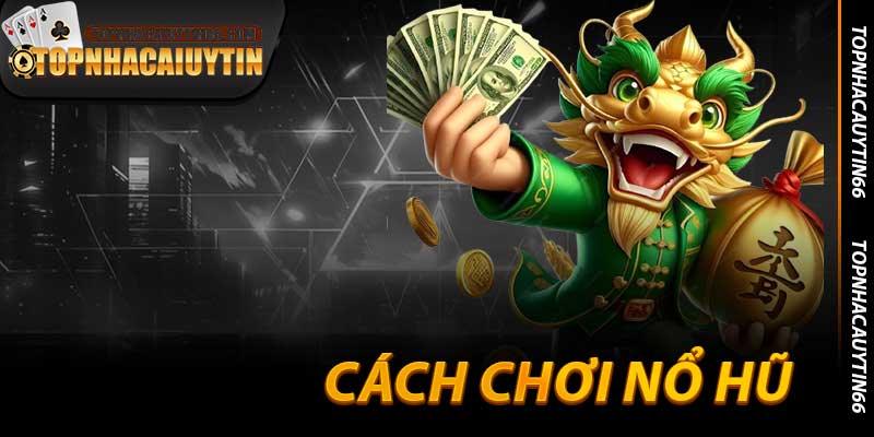 Cách Chơi Nổ Hũ - Phá Hũ Triệu Đô Tại Topnhacaiuytin66 2025