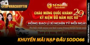 Khuyến Mãi Nạp Đầu Sodo66 - Ưu Đãi Hot Cùng Topnhacaiuytin66
