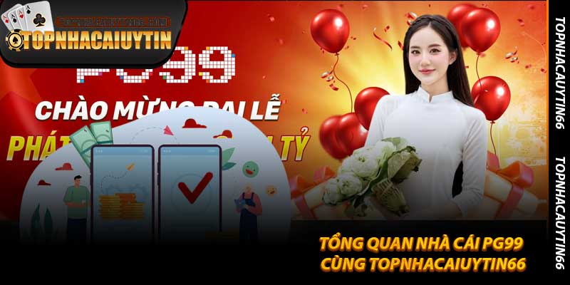 Tổng Quan Nhà Cái PG99 Cùng Topnhacaiuytin66