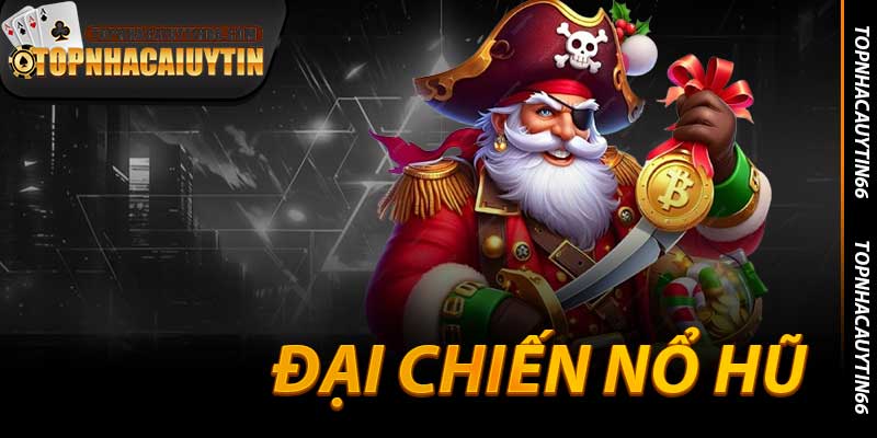 Đại Chiến Nổ Hũ - Jackpot Đỉnh Cao Tại Topnhacaiuytin66
