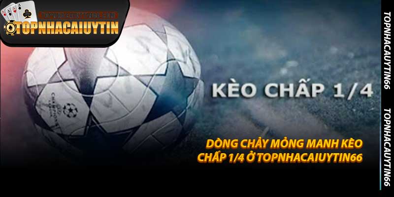 Dòng Chảy Mỏng Manh Kèo Chấp 1/4 Ở Topnhacaiuytin66