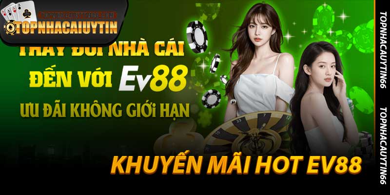 Khuyến Mãi Hot EV88 - Ưu Đãi Hot 999k Đến Từ Nhà Cái