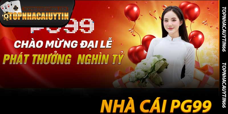 Nhà Cái PG99 - Review Khách Quan Nhất Cùng Topnhacaiuytin66