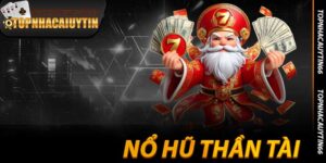 Nổ Hũ Thần Tài - Đổ Vàng Vào Tài Khoản Tại Topnhacaiuytin66