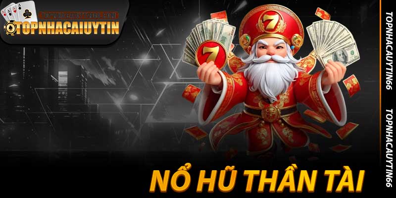 Nổ Hũ Thần Tài - Đổ Vàng Vào Tài Khoản Tại Topnhacaiuytin66
