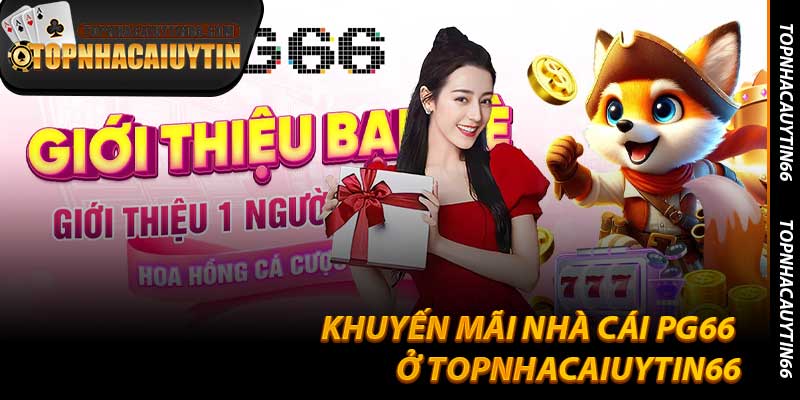 Khuyến Mãi Nhà Cái PG66 Ở Topnhacaiuytin66