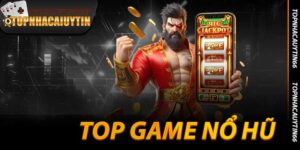 Top Game Nổ Hũ - Kho Báu Jackpot Tại Topnhacaiuytin66 2025