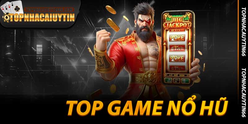 Top Game Nổ Hũ - Kho Báu Jackpot Tại Topnhacaiuytin66 2025