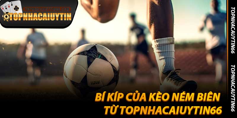 Bí Kíp Của Kèo Ném Biên Từ Topnhacaiuytin66