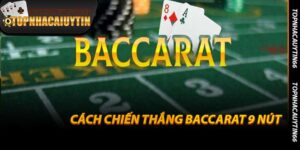 Cách Chiến Thắng Baccarat 9 Nút - Bí Kíp Ở Topnhacaiuytin66