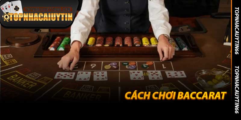 Cách Chơi Baccarat - Bí Quyết Thắng Cùng Topnhacaiuytin66