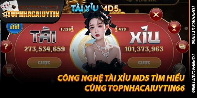 Công Nghệ Tài Xỉu MD5 Tìm Hiểu Cùng Topnhacaiuytin66