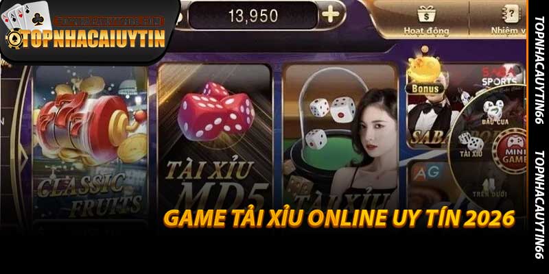 Game Tải Xỉu Online Uy Tín 2026 - Lựa Chọn Hàng Đầu Nè