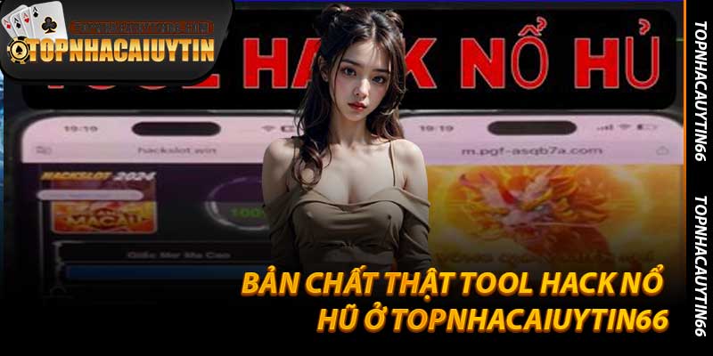 Bản Chất Thật Tool Hack Nổ Hũ Ở Topnhacaiuytin66