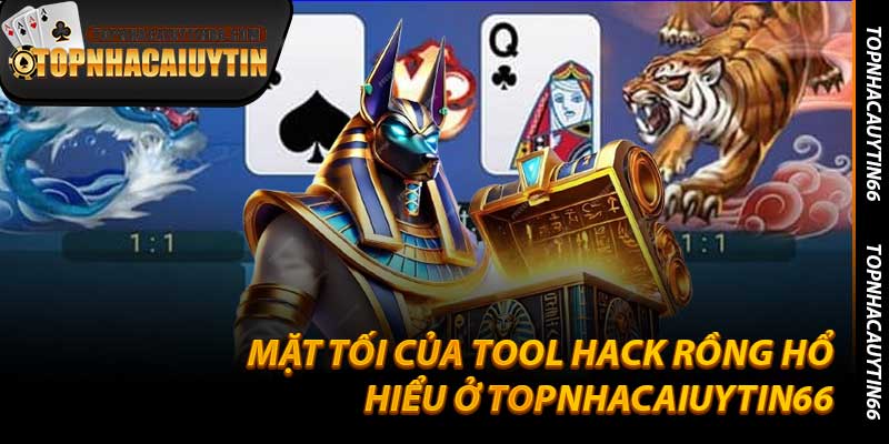 Mặt Tối Của Tool Hack Rồng Hổ Hiểu Ở Topnhacaiuytin66
