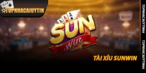 Tài Xỉu Sunwin - Phiên Bản Đỉnh Cao Tại Topnhacaiuytin66