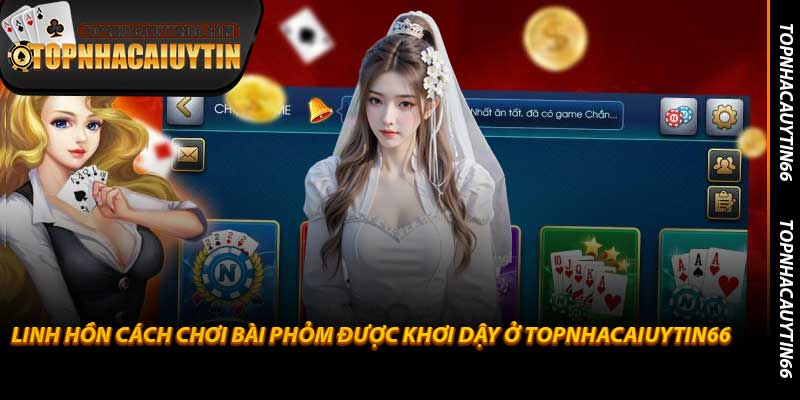 Linh Hồn Cách Chơi Bài Phỏm Được Khơi Dậy Ở Topnhacaiuytin66