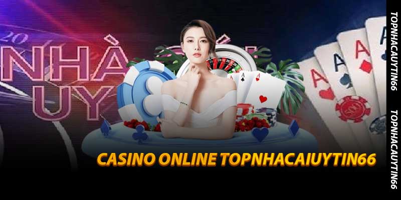Hướng dẫn tham gia Casino Online Topnhacaiuytin66 hiệu quả